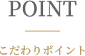 POINTこだわりポイント